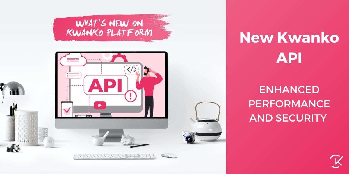 New Kwanko API: ENHANCED PERFORMANCE AND SECURITY